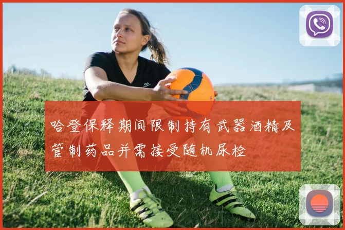哈登保释期间限制持有武器酒精及管制药品并需接受随机尿检