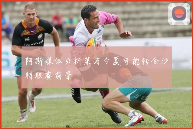 阿斯媒体分析莱万今夏可能转会沙特联赛前景